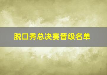 脱口秀总决赛晋级名单