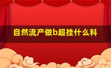 自然流产做b超挂什么科