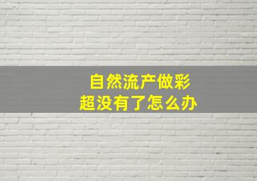 自然流产做彩超没有了怎么办