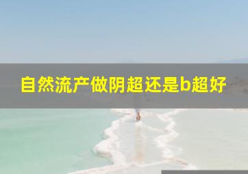 自然流产做阴超还是b超好