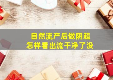 自然流产后做阴超怎样看出流干净了没