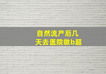 自然流产后几天去医院做b超