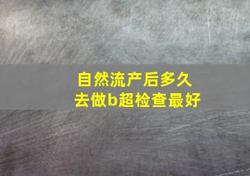 自然流产后多久去做b超检查最好