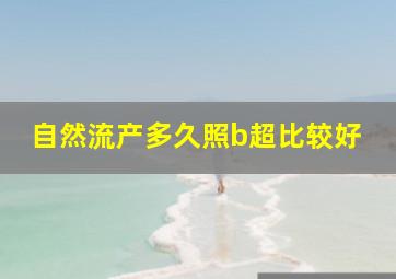 自然流产多久照b超比较好