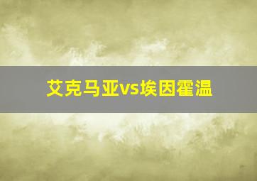 艾克马亚vs埃因霍温