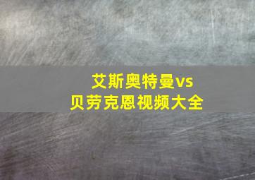 艾斯奥特曼vs贝劳克恩视频大全