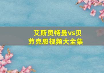 艾斯奥特曼vs贝劳克恩视频大全集