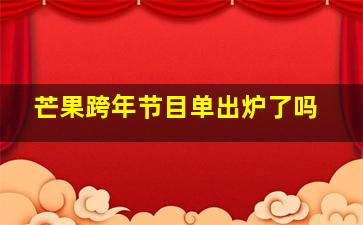 芒果跨年节目单出炉了吗