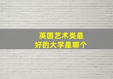 英国艺术类最好的大学是哪个