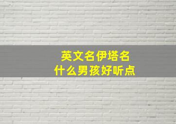 英文名伊塔名什么男孩好听点