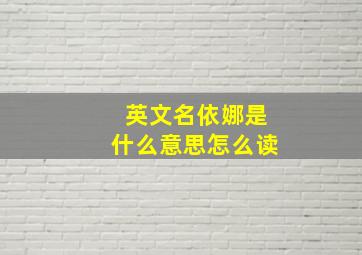 英文名依娜是什么意思怎么读