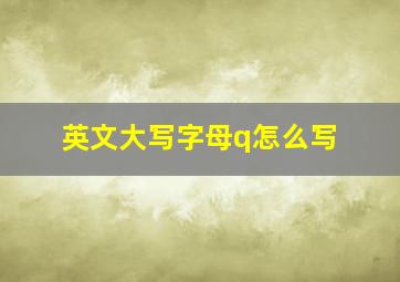 英文大写字母q怎么写