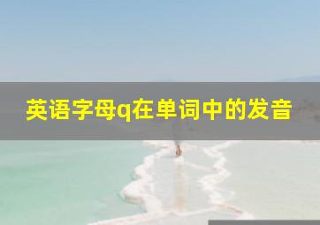 英语字母q在单词中的发音