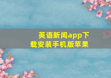 英语新闻app下载安装手机版苹果