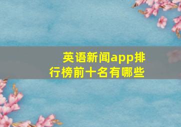 英语新闻app排行榜前十名有哪些