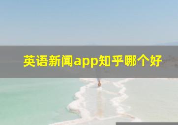 英语新闻app知乎哪个好