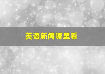 英语新闻哪里看