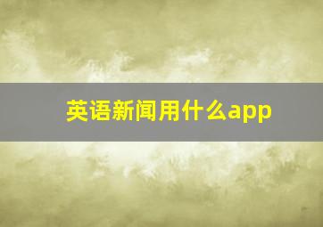 英语新闻用什么app