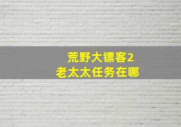 荒野大镖客2老太太任务在哪