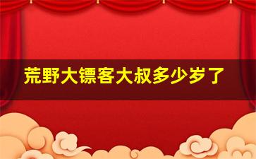 荒野大镖客大叔多少岁了