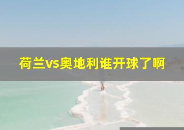 荷兰vs奥地利谁开球了啊