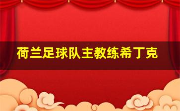 荷兰足球队主教练希丁克