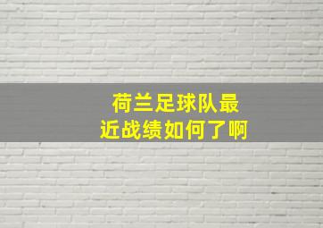 荷兰足球队最近战绩如何了啊