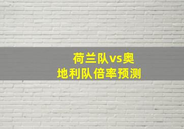 荷兰队vs奥地利队倍率预测