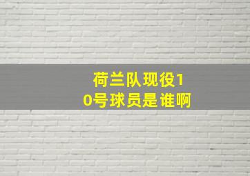 荷兰队现役10号球员是谁啊