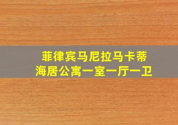 菲律宾马尼拉马卡蒂海居公寓一室一厅一卫