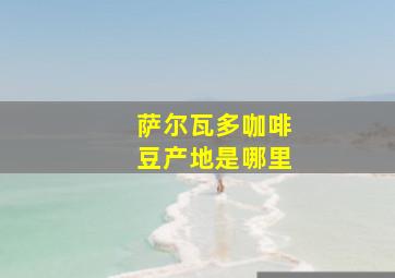 萨尔瓦多咖啡豆产地是哪里