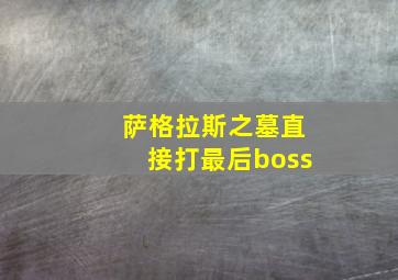 萨格拉斯之墓直接打最后boss