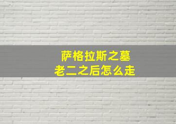 萨格拉斯之墓老二之后怎么走