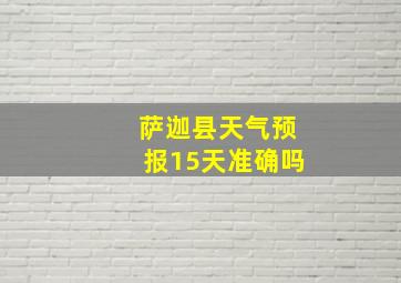 萨迦县天气预报15天准确吗