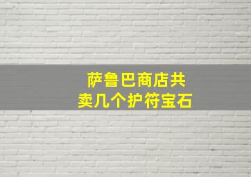 萨鲁巴商店共卖几个护符宝石