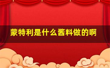 蒙特利是什么酱料做的啊