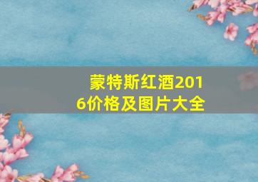 蒙特斯红酒2016价格及图片大全