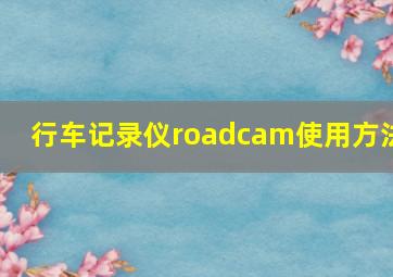 行车记录仪roadcam使用方法