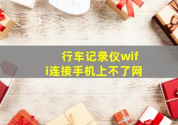 行车记录仪wifi连接手机上不了网