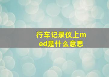 行车记录仪上med是什么意思