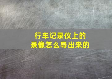 行车记录仪上的录像怎么导出来的