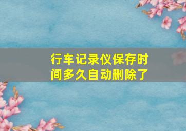 行车记录仪保存时间多久自动删除了