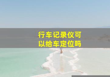 行车记录仪可以给车定位吗