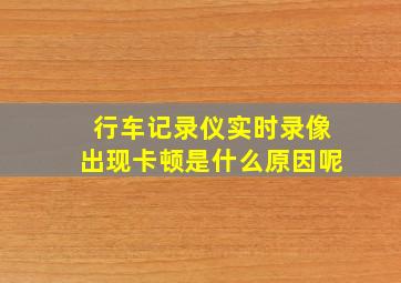 行车记录仪实时录像出现卡顿是什么原因呢