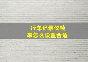 行车记录仪帧率怎么设置合适