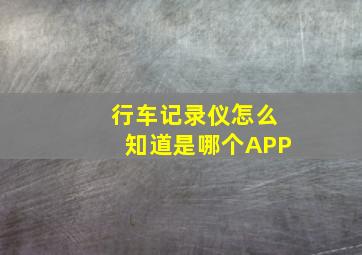 行车记录仪怎么知道是哪个APP