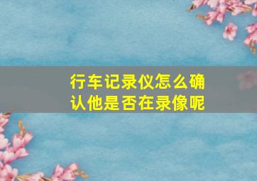 行车记录仪怎么确认他是否在录像呢