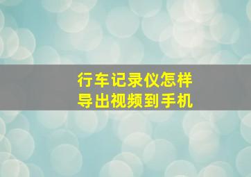 行车记录仪怎样导出视频到手机