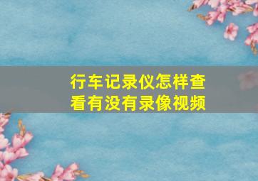 行车记录仪怎样查看有没有录像视频