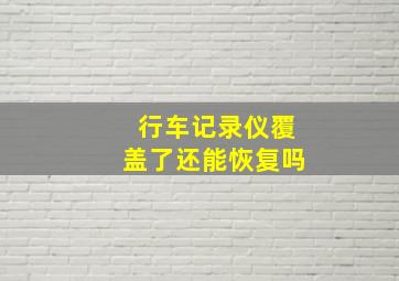 行车记录仪覆盖了还能恢复吗